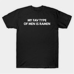 my fav type of men is ramen t-shirt, funny meme tee