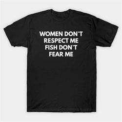 women don't respect me fish don't fear me t-shirt, funny meme tee