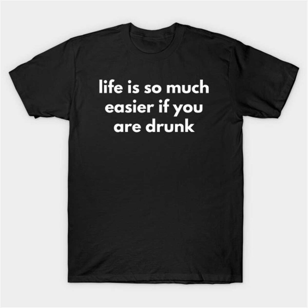 MR284202363218lifeissomucheasierifyouaredrunktshirtfunnymemeimage1jpg