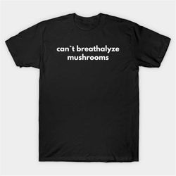 can't breathalyze mushrooms t-shirt, funny meme tee