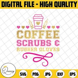 nurse svg coffee scrubs and rubber gloves svg funny nurse svg coffee svg nurse saying svg doctor svg medical student svg