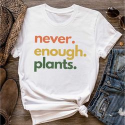 plant lover shirt, never enough plants shirt, gardening shirt, plant sweatshirt, plant lover gift, plant t shirt, garden