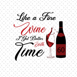 like a fine wine i get better with time, birthday svg, 60th birthday svg, wine lovers birthday, fine wine svg, wine svg,