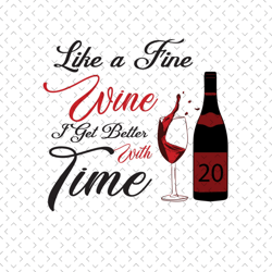 like a fine wine i get better with time, birthday svg, 20th birthday svg, wine lover birthday, fine wine svg, wine svg,