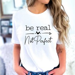 be real not perfect shirt, be kind women sweatshirt, positive sweatshirt, kindness t-shirt, meditation shirt, self love