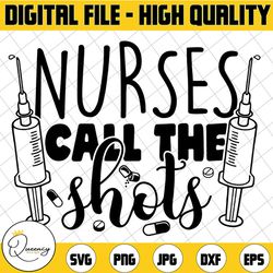 nurses call the shots svg file, nurses call the shots printable vector clipart, nurses call the shots cricut, nurse sign