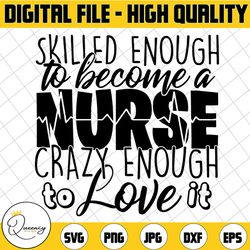 nurse skilled enough to become a nurse cutting file, silhouette, cricut, svg, jpg, png, htv, vinyl