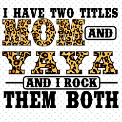 i have two titles mom and yaya svg, mom and yaya svg, mom yaya svg, mom svg, yaya svg, grandma svg, mother svg, two titl
