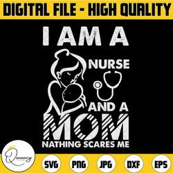 i'm a mom and a nurse nothing scares me funny nurse svg, mom svg, nurse quote svg, nurse life svg, nursing svg, medical