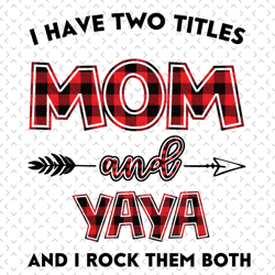 i have two titles mom and yaya svg, mom and yaya svg, mom svg, yaya svg, mom yaya svg, mom grandma svg, mother svg, gran