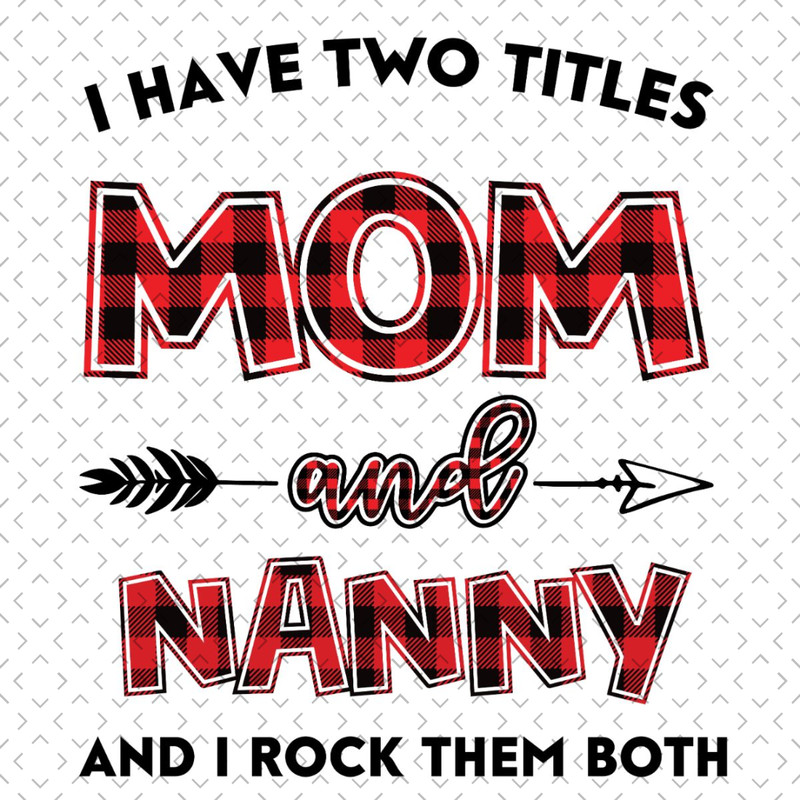 I-Have-Two-Titles-Mom-And-Nanny-Svg-TD240321NB49.jpg