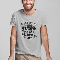 if my mouth doesn't say it, my face definitely will shirt, funny hipster slogan shirt, attitude tshirt, slogan graphic t