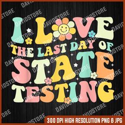 i love the last day of state testing png, testing day png, mother's day png, digital file, png high quality, sublimation