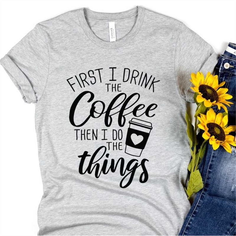 MR284202311930firstidrinkthecoffeeshirtthenidothethingsshirtimage1jpg