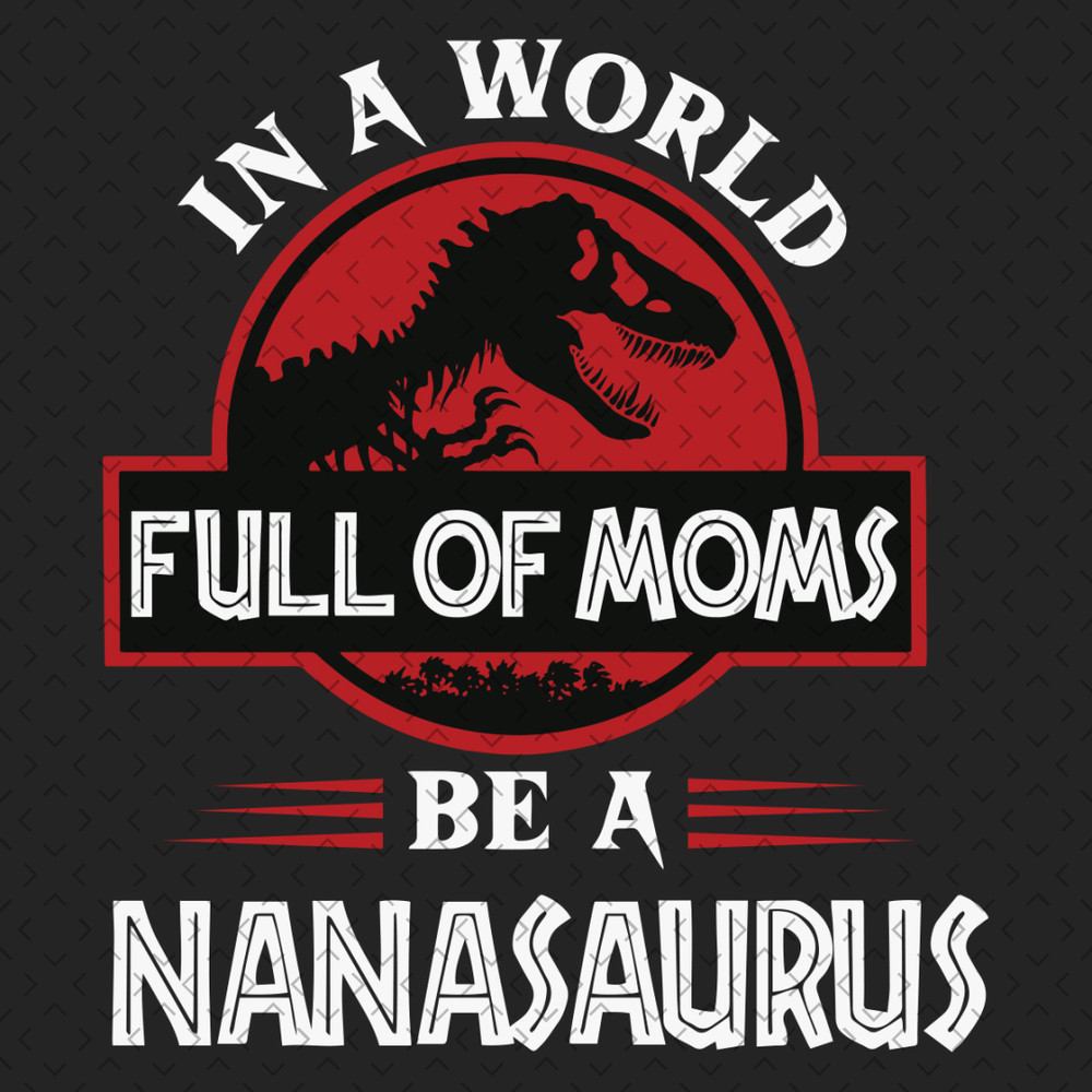 In-A-World-Full-Of-Moms-Be-A-Nanasaurus-Svg-TD270321HT8.jpg