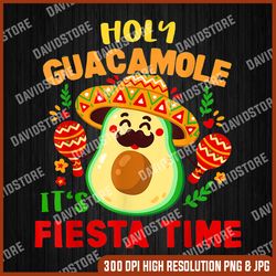 holy guacamole it's fiesta time png, cinco de mayo png, avocado png, digital file, png high quality, sublimation