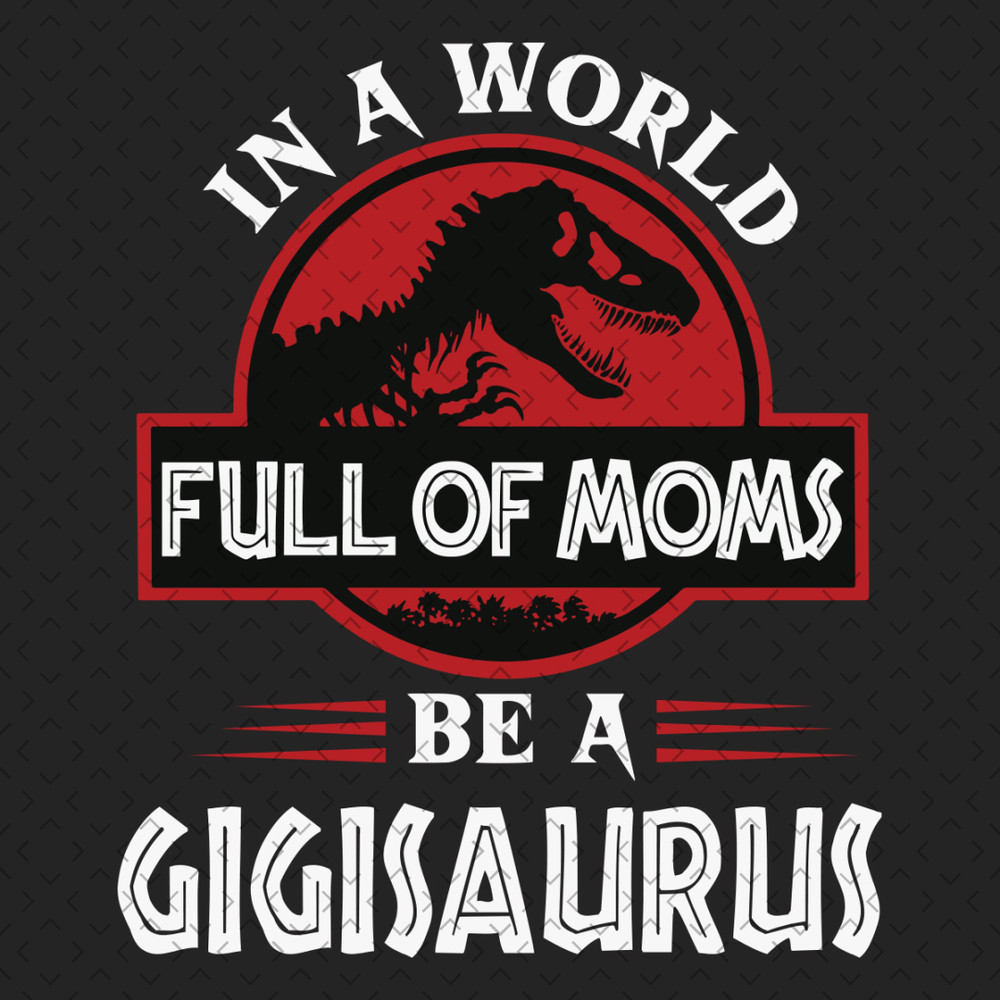 In-A-World-Full-Of-Moms-Be-A-Gigisaurus-Svg-TD270321HT31.jpg