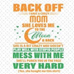 back off i have a crazy mom svg, mothers day svg, crazy mom svg, mom svg, mom quote svg, funny mom svg, mom saying svg,
