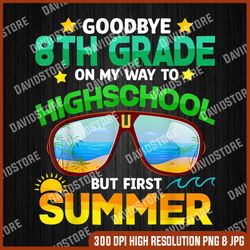 goodbye 8th grade on my way to highschool png, graduation to highschool png, digital file, png high quality, sublimation