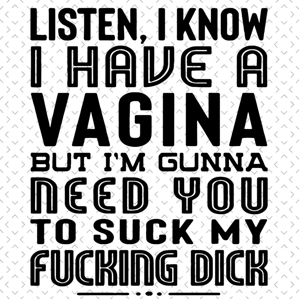 Listen-I-Know-I-Have-A-Vagina-Svg-TD250321HT2.jpg
