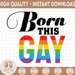 born this gay i'm in lgbtq pride svg, cricut cut file, png eps, clipart digital file