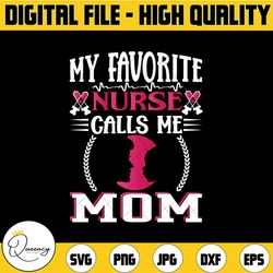 my favorite nurse calls me mom svg / cut file / cricut / commercial use / silhouette / clip art / printable / nurse life