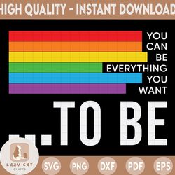 you can be everything you want to be svg /rainbow svg/ pride gift / lgbtq flag svg/ gay pridesvg for cricut cut file, pn