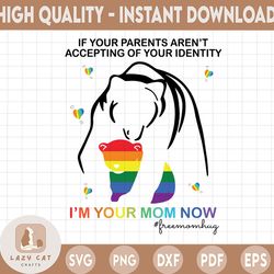 if your parents aren't accepting of your identity i'm your mom now svg, bear svg,proud of lgbt png, lgbt flag png, lgbt