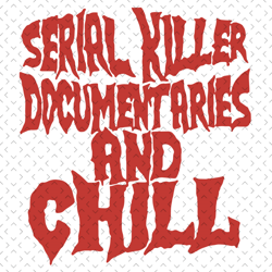 Serial Killer Documentaries And Chill Svg, Trending Svg, Serial Killer Svg, Documentary Svg, Horor Svg, True Crime Svg,