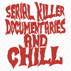serial killer documentaries and chill svg, trending svg, serial killer svg, documentary svg, horor svg, true crime svg,