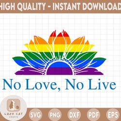 No Love No Live Sunflower Symbol Rainbow SVG Flag LGBT Pride Rights Power Homosexual Lesbian Love Design