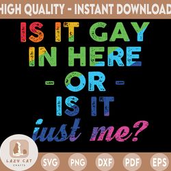 Is It Gay In Here Or Is It Just Me - rainbow hearts - gay pride weekend - gay pride parade - pride PNG- gay PNG - More L