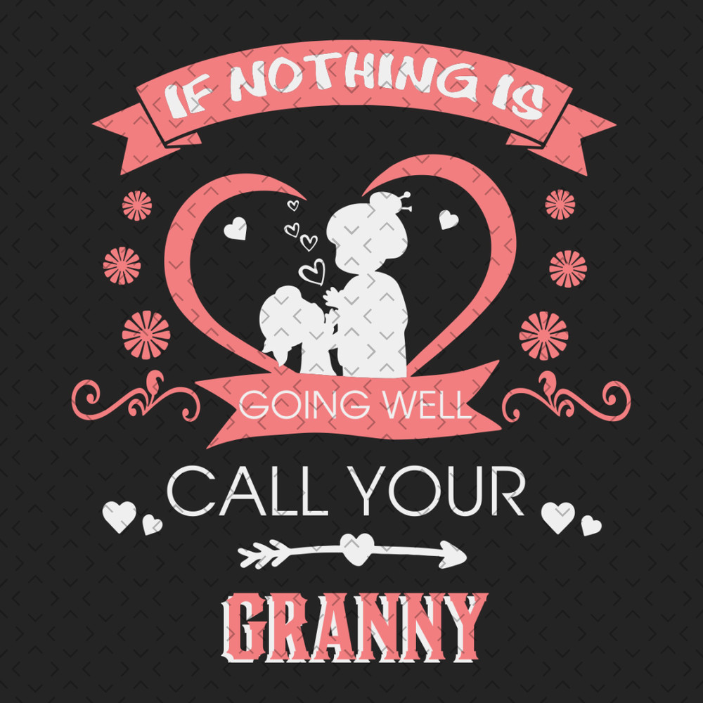 If-Nothing-Is-Going-Well-Call-Your-Granny-Svg-MD310321HT6.jpg