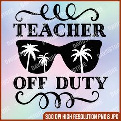 teacher off duty svg, teacher in summer svg, funny beach teacher, svg png dxf eps, cutting files silhouette cameo