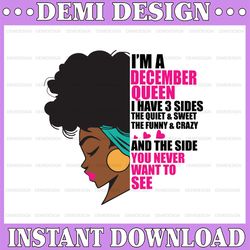 im a demcember queen i have 3 sides the quite sweet svg, birthday queen black svg, september queen svg png