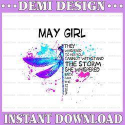 May Girl They Whispered To Her You Cannot Withstand The Storm Dragonfly Birthday PNG Digital File