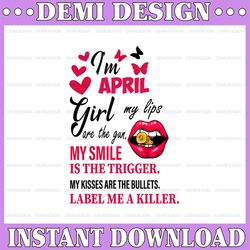 I'm An April Girl My Lips Are The Gun Png, Funny Birthday Gift, Sublimated Printing  / Digital Print Design