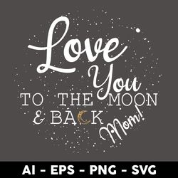 love you to the moom & back mom svg, mom svg, mother's day svg, png dxf eps digital file - digital file