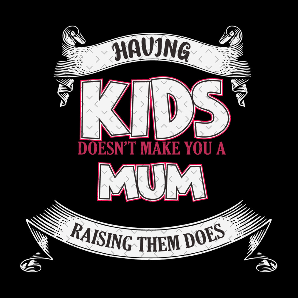 Having-Kids-Doesnt-Make-You-A-Mum-Svg-MD030421HT15.jpg