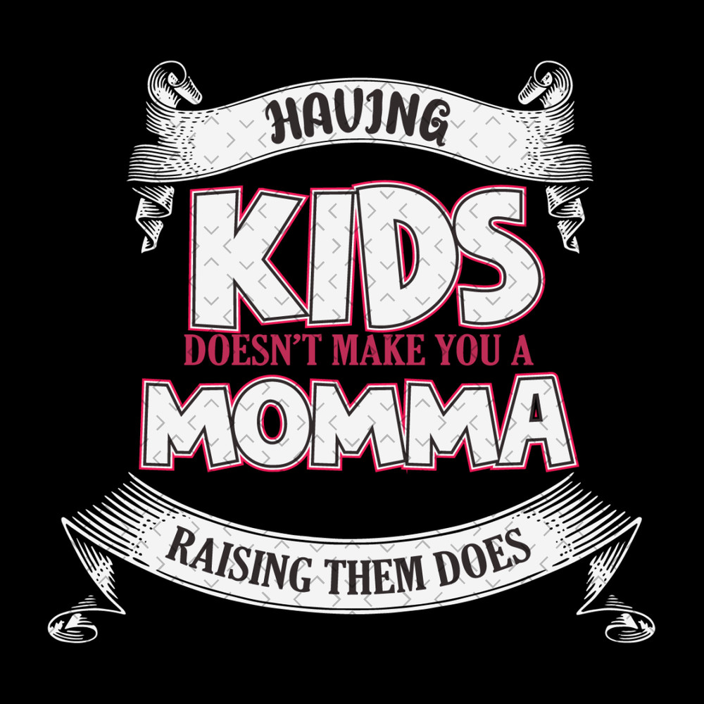 Having-Kids-Doesnt-Make-You-A-Momma-Svg-MD030421HT17.jpg