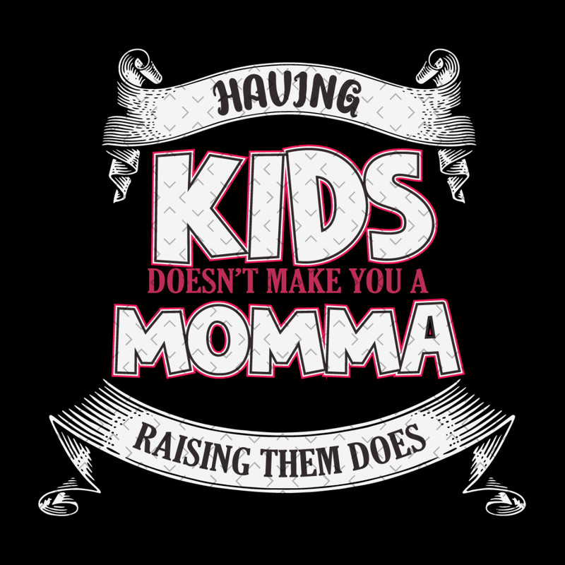 Having-Kids-Doesnt-Make-You-A-Momma-Svg-MD030421HT17.jpg