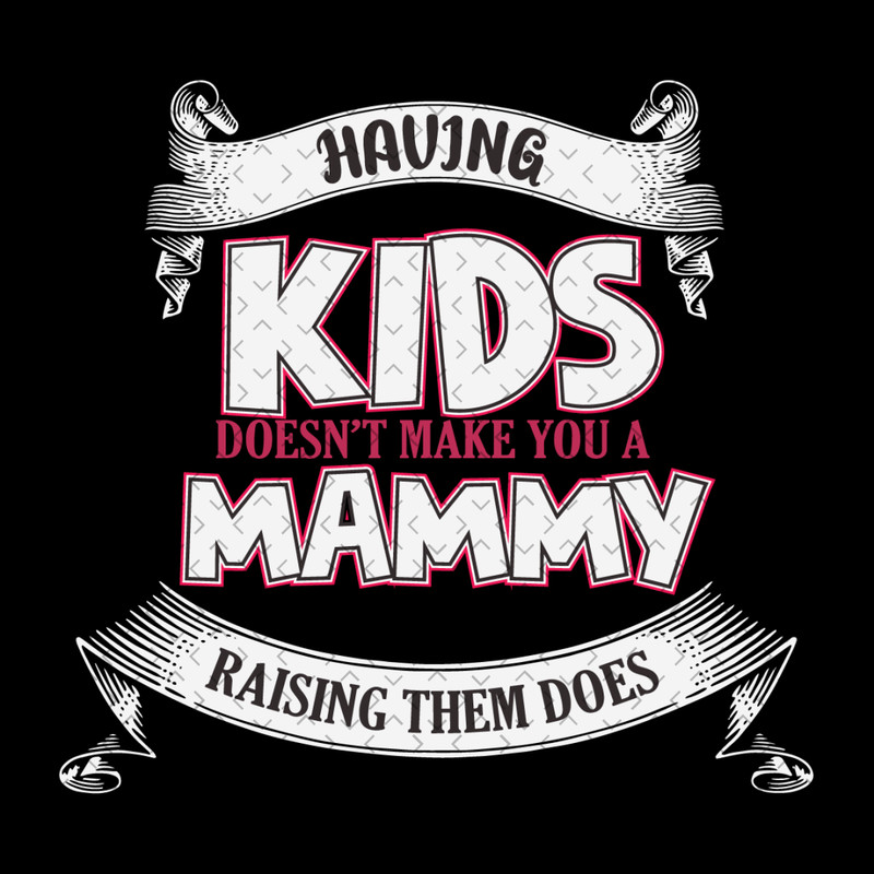 Having-Kids-Doesnt-Make-You-A-Mammy-Svg-MD030421HT18.jpg