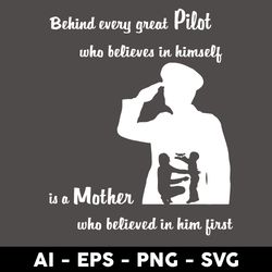 behind every great pilot who believes in himself is a mother svg, mother quote svg, mother's day svg file - digital file