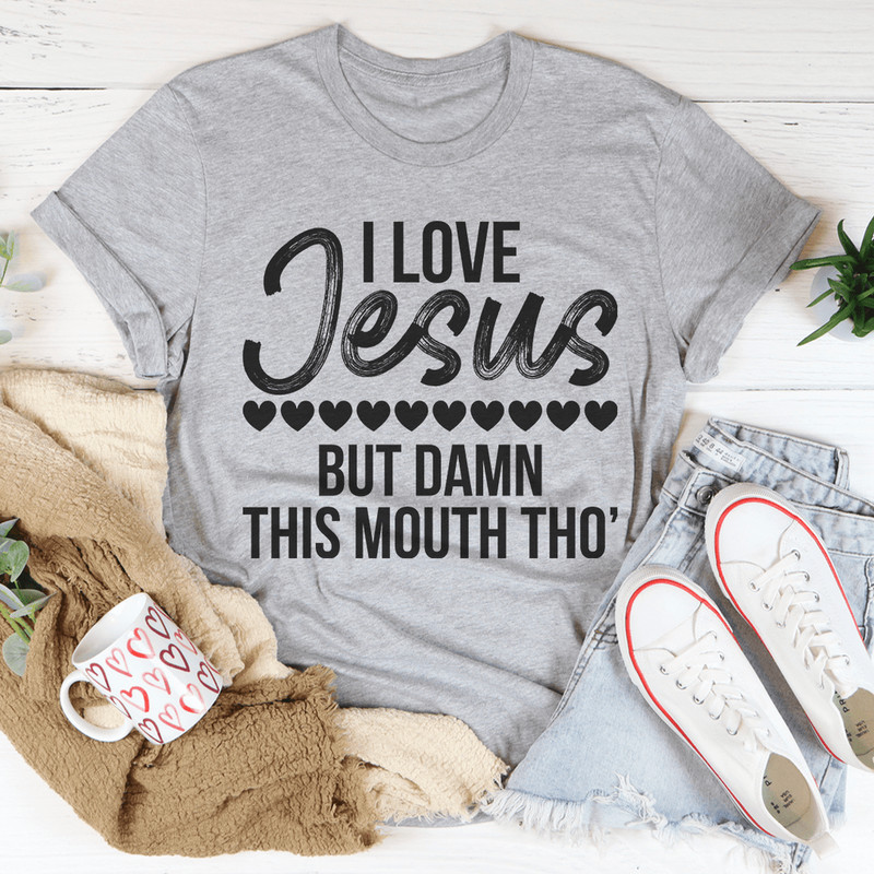 I Love Jesus But Damn This Mouth Tho' Tee