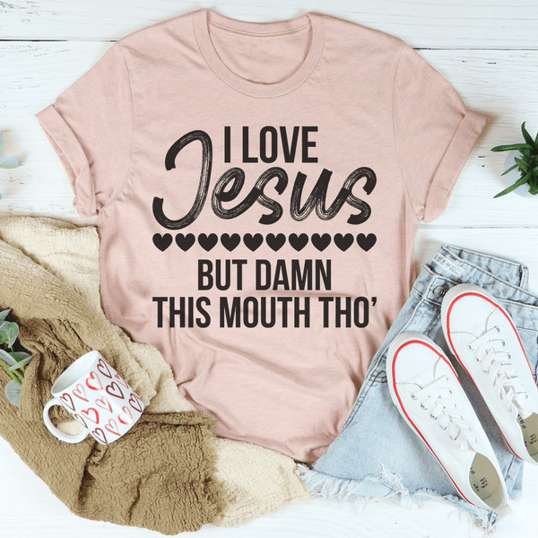 I Love Jesus But Damn This Mouth Tho' Tee