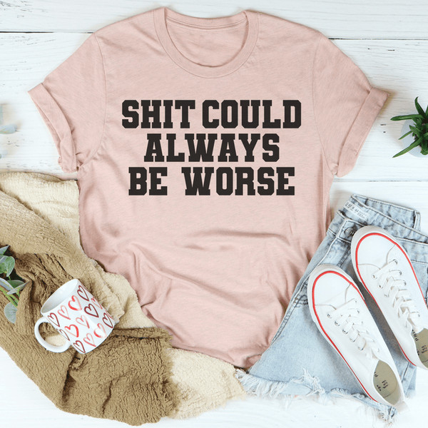 It Could Always Be Worse Tee