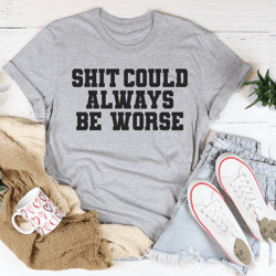 it could always be worse tee