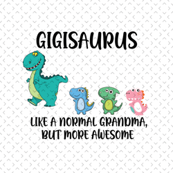 gigisaurus like a normal grandma svg, mothers day svg, gigisaurus svg, grandmasaurus svg, t rex grandma svg, t rex gigi