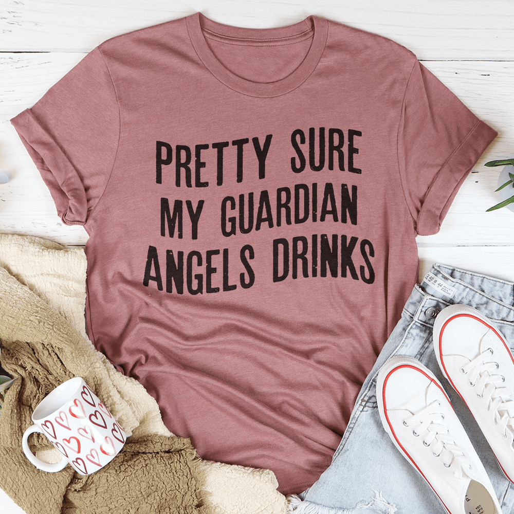 Pretty Sure My Guardian Angels Drinks Tee