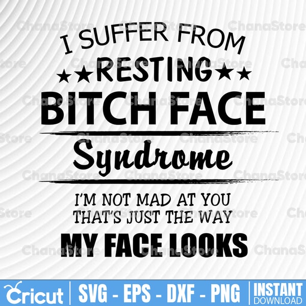 I Suffer From Resting Bitch Face Syndrome Lovely Funny Happy.